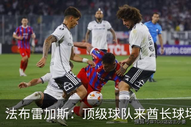 法布雷加斯：顶级球队来酋长球场也会吃力，皇马曾在这里0-3输球